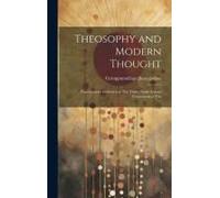 Theosophy And Modern Thought: Four Lectures Delivered At The Thirty-Ninth Annual Convention Of The