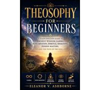 Theosophy for Beginners: A Plain-English Guide to Ancient Wisdom, Karma, Reincarnation, Spiritual Awakening, Hidden Masters, and the Path of the Soul