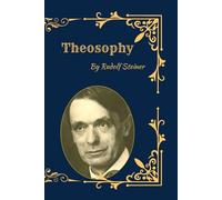 Theosophy: The Spiritual Science of Rudolf Steiner: Understanding the Soul, Higher Worlds, and Human Evolution