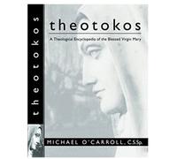 Theotokos: A Theological Encyclopedia Of The Blessed Virgin Mary