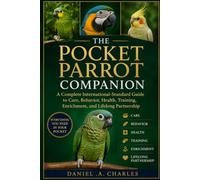 ThePocketParrotCompanion: ACompleteInternational-StandardGuidetoCare,Behavior, Health,Training,Enrichment,andLifelongPartnership