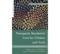 Therapeutic Residential Care For Children And Youth: Developing Evidence-Based International Practice (Child Welfare Outcomes) (Paperback) James K Whittaker, Jorge Fernandez Del Valle, Lisa Holmes, Ha