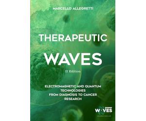 THERAPEUTIC WAVES: 2nd Edition - Electromagnetic and Quantum Technologies from diagnosis to cancer research