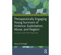 Therapeutically Engaging Young Survivors of Violence, Exploitation, Abuse, and Neglect A Critical Social Work Approach - Mary Jo Mc Veigh - Routledge - ebook (ePub) - Livre