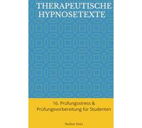THERAPEUTISCHE HYPNOSETEXTE 16. Prüfungsstress & Prüfungsvorbereitung für Studenten