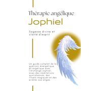 Thérapie angélique avec l'Archange Jophiel - Sagesse et clarté d'esprit: Un guide angélique complet pour la protection, la sagesse et la paix de l'esprit.