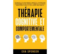 Thérapie cognitive et comportementale: Techniques TCC pour vaincre l’anxiété et la dépression. Reprogrammez votre cerveau et combattez les pensées envahissantes grâce à l’intelligence émotionnelle.