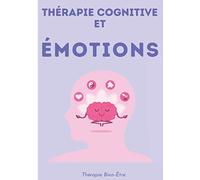 Thérapie Cognitive et Emotions: Brisez les chaînes et Transformez votre vie par la Thérapie Cognitivo Comportementale