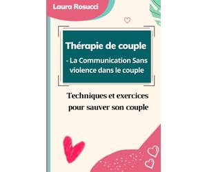 Thérapie de couple - La Communication sans violence dans le couple: Techniques et exercices pour sauver son couple