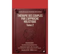 THÉRAPIE DES COUPLES PAR L’APPROCHE HOLISTIQUE Tome 2: Une bouée de sauvetage en faveur des couples au bord du trépas