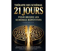 Thérapie des schémas : 21 jours pour briser les schémas répétitifs: Exercices progressifs pour guérir les blessures émotionnelles, sortir des ... passé et retrouver des relations plus saines