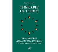 Thérapie du corps 70 pathologies - Leurs symboliques, les solutions de la médecine chinoise, les remèdes naturels - Pierre Meunier - Lotus Et L'elephant - Poche - Guide
