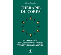 Thérapie du corps: 70 pathologies - Leurs symboliques, les solutions de la médecine chinoise, les remèdes naturels