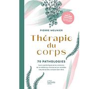 Thérapie du corps: 70 pathologies - Leurs symboliques, les solutions de la médecine chinoise, les remèdes naturels
