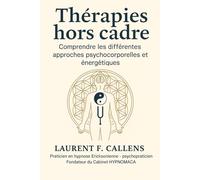 THERAPIES HORS CADRE: Comprendre les différentes approches psychocorporelles et énergétiques
