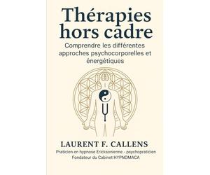 THERAPIES HORS CADRE: Comprendre les différentes approches psychocorporelles et énergétiques
