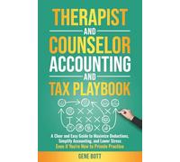 Therapist and Counselor Accounting and Tax Playbook: A Clear and Easy Guide to Maximize Deductions, Simplify Accounting, and Lower Stress-Even if You're New to Private Practice