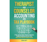 Therapist and Counselor Accounting and Tax Playbook: A Clear and Easy Guide to Maximize Deductions, Simplify Accounting, and Lower Stress-Even if You're New to Private Practice