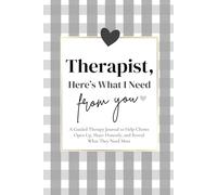 Therapist, Here's, What I Need From You: A Guided Therapy Journal to Help Clients Open Up, Share Honestly, and Reveal What They Need Most