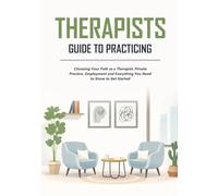 Therapists Guide to Practicing: Choosing Your Path as A Therapist: Private Practice, Employment, and Everything You Need to Know to Get Started
