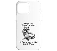 Therapy Didn't Say I Couldn't Be Like This Raton Laveur Coque pour iPhone 16 Pro Max