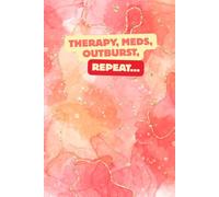 Therapy, Meds, Outburst, Repeat: A Journal for those who need a little Medication and a good Scream