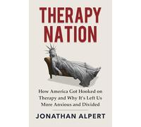 Therapy Nation: How America Got Hooked on Therapy and Why It's Left Us More Anxious and Divided