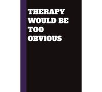 Therapy Would Be Too Obvious - Sarcastic Blank Journal for Mental Health Humor and Self-Avoidance: A gag gift for overthinkers, introverts, and anyone avoiding their feelings with jokes.