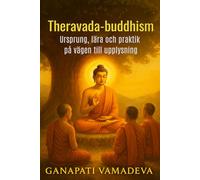 Theravada-buddhism - Ursprung, lära och praktik av vägen till upplysning: Buddhism, buddhistisk meditation, buddhistisk filosofi, buddhism för ... buddhistisk visdom: allt du behöver veta