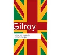 There Aint No Black in the Union Jack by Paul Gilroy Paul Gilroy (Auteur)