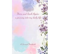 There and Back Again: a journey into my daily life : 15 minutes Daily Self Reflection Journey: A Beautiful Floral Journal (15,2 x 22,9 cm carnet de 100 pages... & Femmes) - Anniversaire, vacances