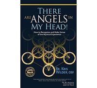 There Are Angels In My Head!: How To Recognize And Make Sense Of The Mystical Experience