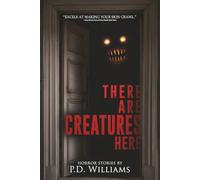 There Are Creatures Here: A Collection of Short Horror Fiction