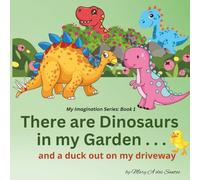 There are Dinosaurs in My Garden: . . . and a Duck Out on My Driveway