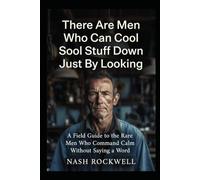 There Are Men Who Can Cool Stuff Down Just By Looking: A Field Guide to the Rare Men Who Command Calm Without Saying a Word
