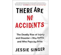 There Are No Accidents: The Deadly Rise of Injury and Disaster-Who Profits and Who Pays the Price
