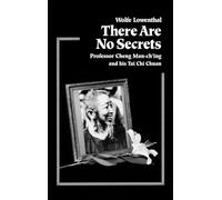 There Are No Secrets: Professor Cheng Man Ch'ing and His T'ai Chi Chuan.