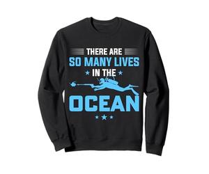 There are So Many Lives in The Ocean Scuba Dive Diver Diving Sweatshirt