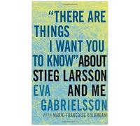 There Are Things I Want You To Know About Stieg Larsson And Me