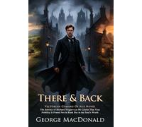 There & Back: A Victorian Novel of Journey, Identity, and Moral Growth: A reflective narrative of character, society, and inner change - Illustrated ... Biography and Modern Literary Critiques