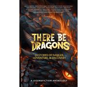 There Be Dragons: 24 Stories of Danger, Adventure, & Discovery