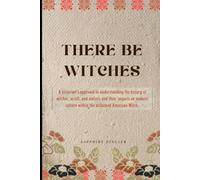 There Be Witches: A historian’s approach to understanding the history of witches, occult, and esoteric and their impacts on modern culture within the acclaimed American Witch.