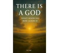 THERE IS A GOD: What I know and how I know it