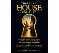 There Is A House For That: A Strategic Framework for Real Estate, Financial Literacy, and Life Planning