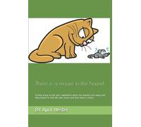 There Is A Mouse In The House!: Follow Along On The Pet's Adventure When The Humans Are Away And They Forget To Lock Their The Pets Doors. And They Have A Vistor.