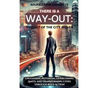 THERE IS A WAY-OUT: Mindset of The City Mover: Unleashing Potential, Overcoming Limits, and Transforming Cities Through Bold Action