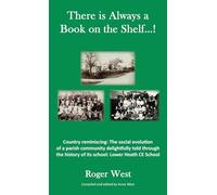 There is Always a Book on the Shelf...!: Country reminiscing: The social evolution of a parish community delightfully told through the history of its school; Lower Heath CE School