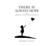 There Is Always Hope: Finding Hope in the Everyday Moments That Change Lives