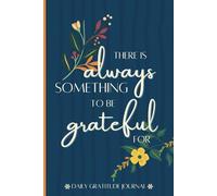 There is Always Something to be Grateful for: Daily Gratitude Journal for Women, Teens, Girls | Cute Aesthetic Floral Mindfulness Notebook | Things to ... For | 6 x 9 inch, 100 page compact size