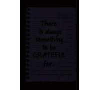 There Is Always Something To Be Grateful For.: Grateful, Qoute, Motivation, Inspiration, 6*9 Inch